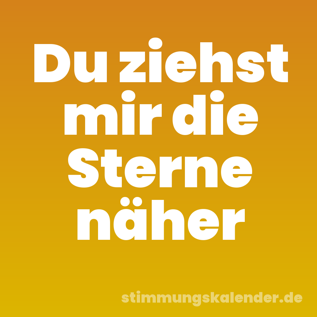 Du ziehst mir die Sterne näher