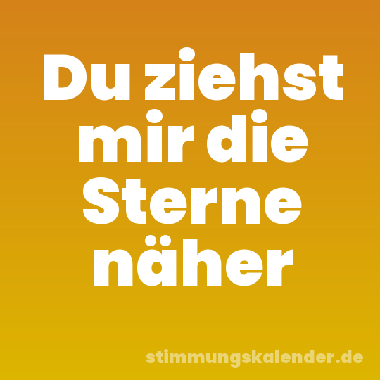 Du ziehst mir die Sterne näher