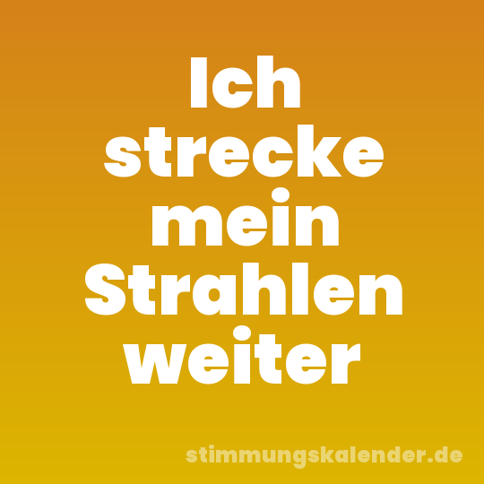 Ich strecke mein Strahlen weiter