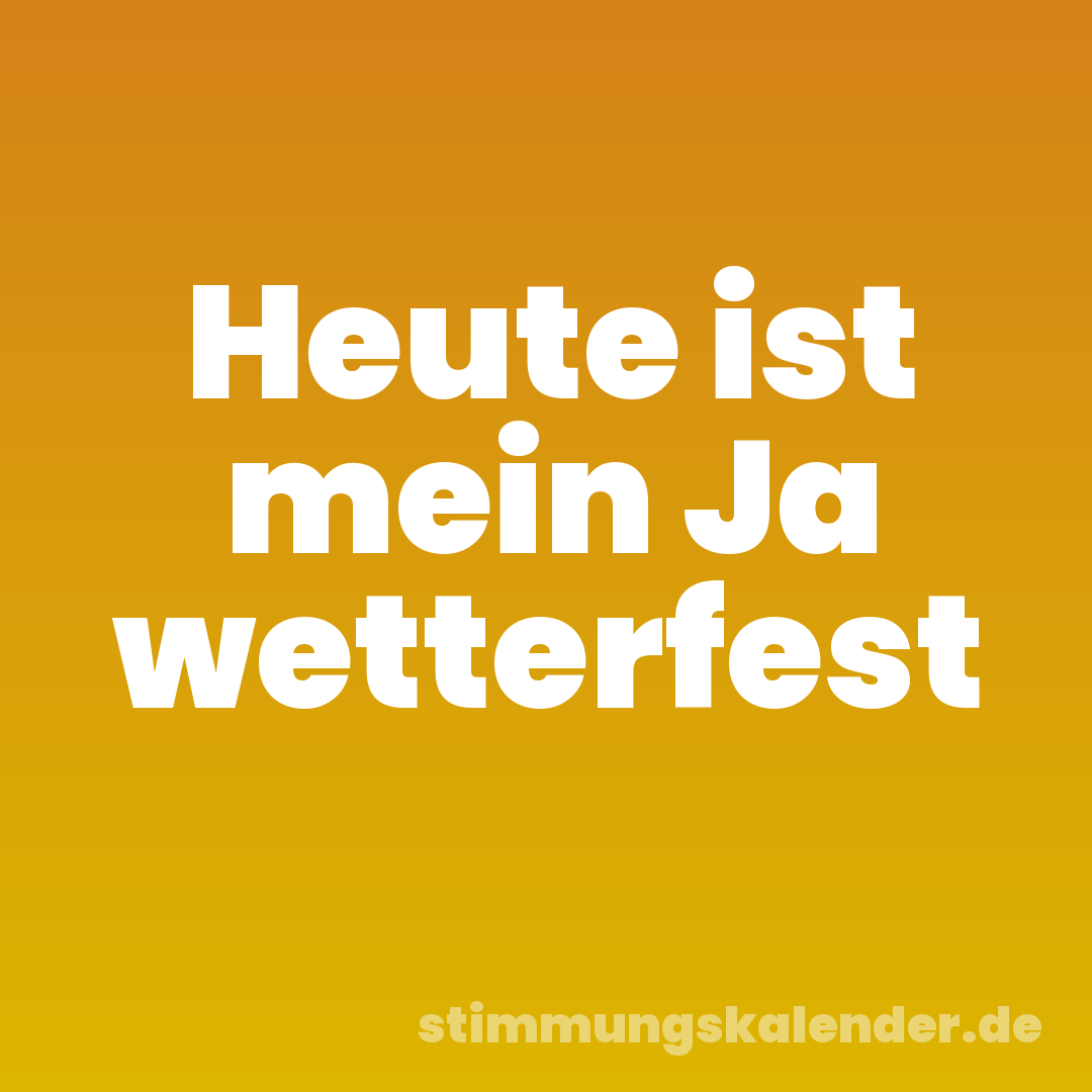 Heute ist mein Ja wetterfest