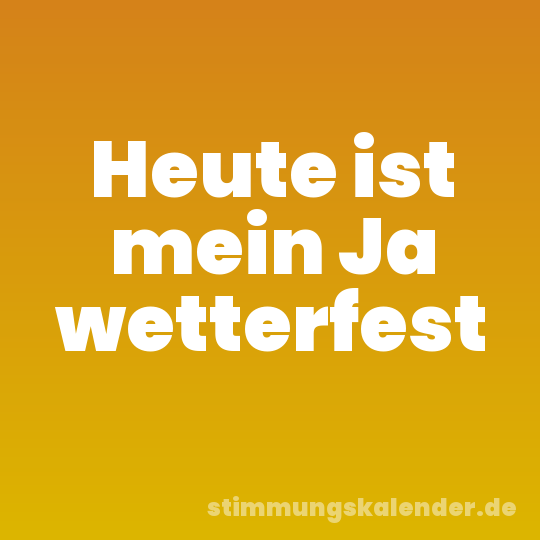 Heute ist mein Ja wetterfest