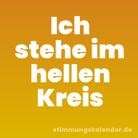 Ich stehe im hellen Kreis