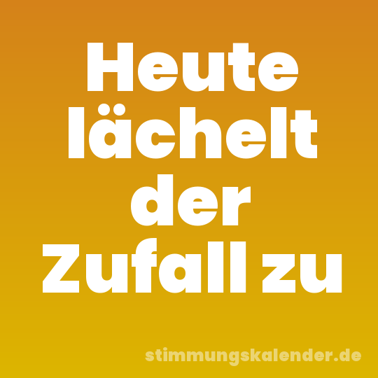 Heute lächelt der Zufall zu