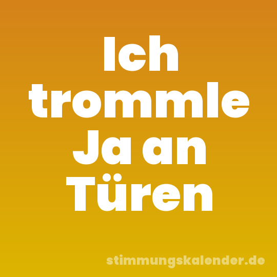 Ich trommle Ja an Türen