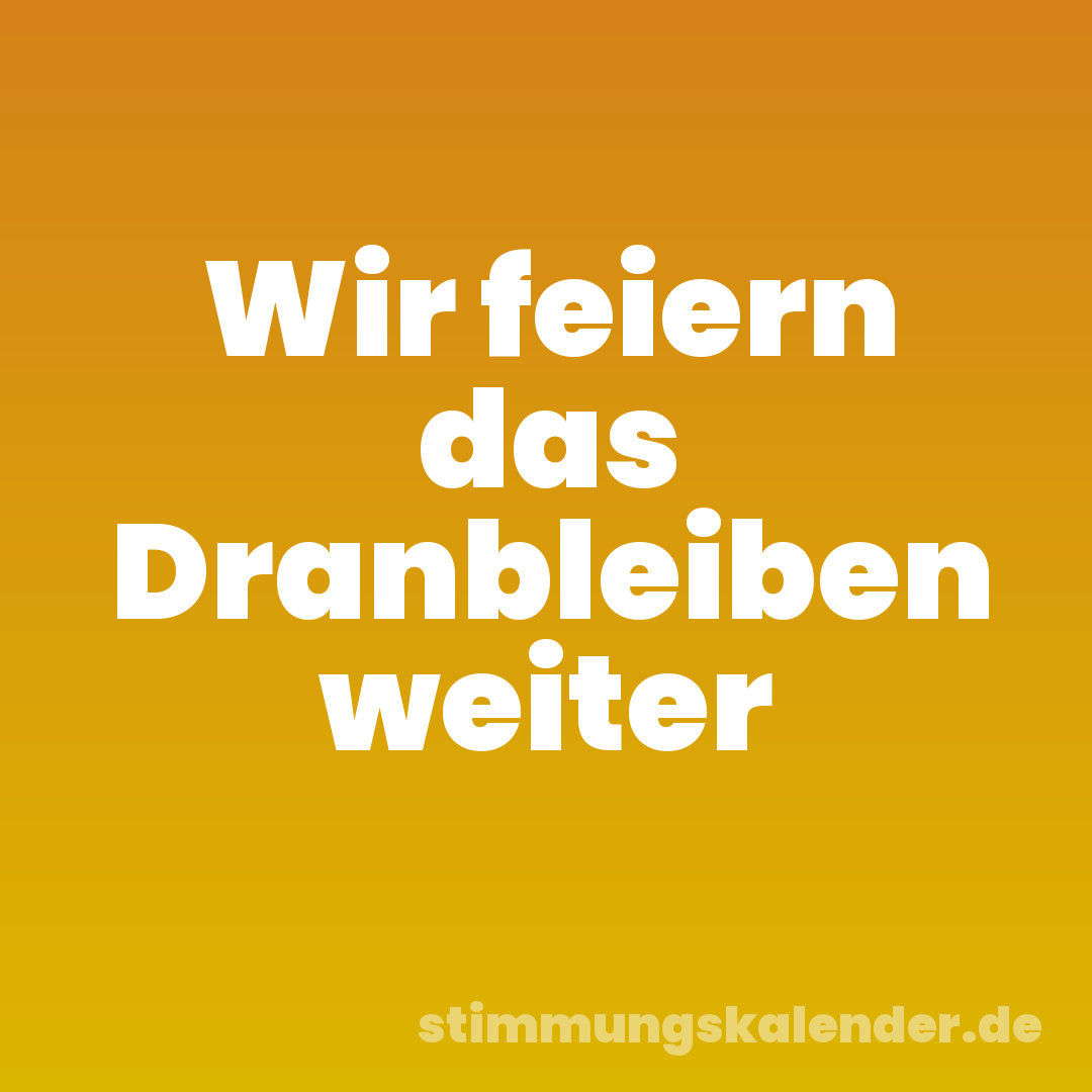 Wir feiern das Dranbleiben weiter