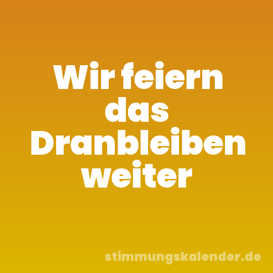 Wir feiern das Dranbleiben weiter
