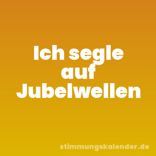 Ich segle auf Jubelwellen