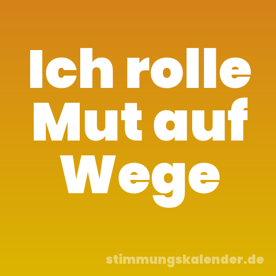 Ich rolle Mut auf Wege
