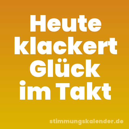 Heute klackert Glück im Takt