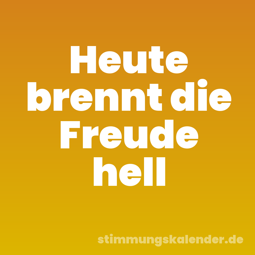 Heute brennt die Freude hell