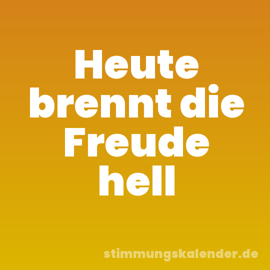 Heute brennt die Freude hell