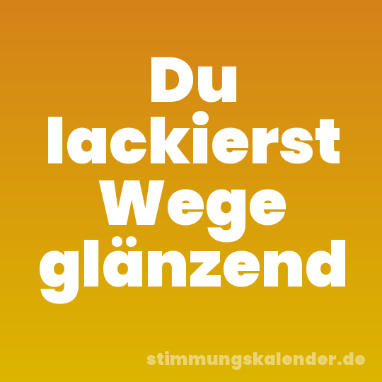 Du lackierst Wege glänzend