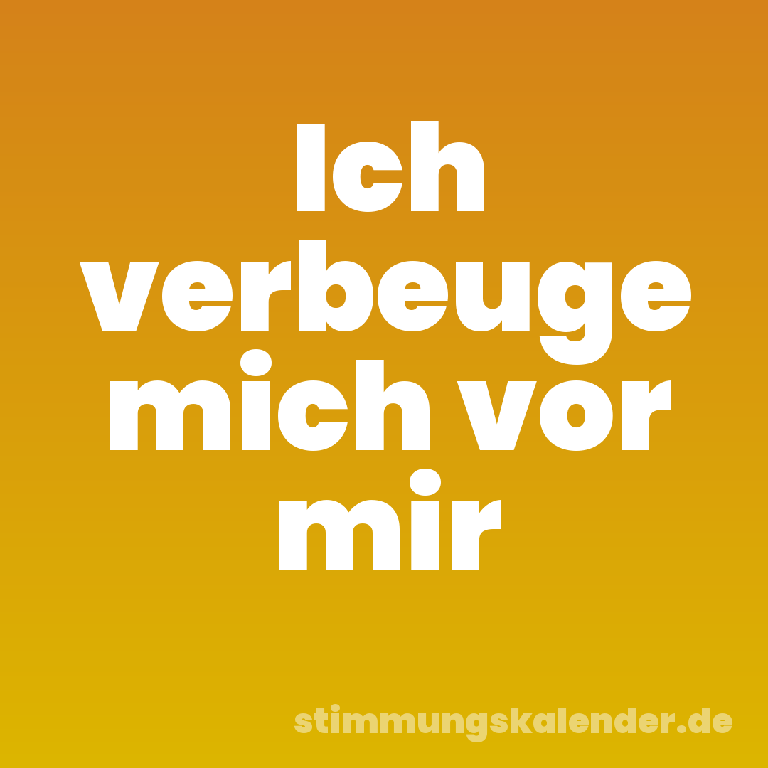 Ich verbeuge mich vor mir