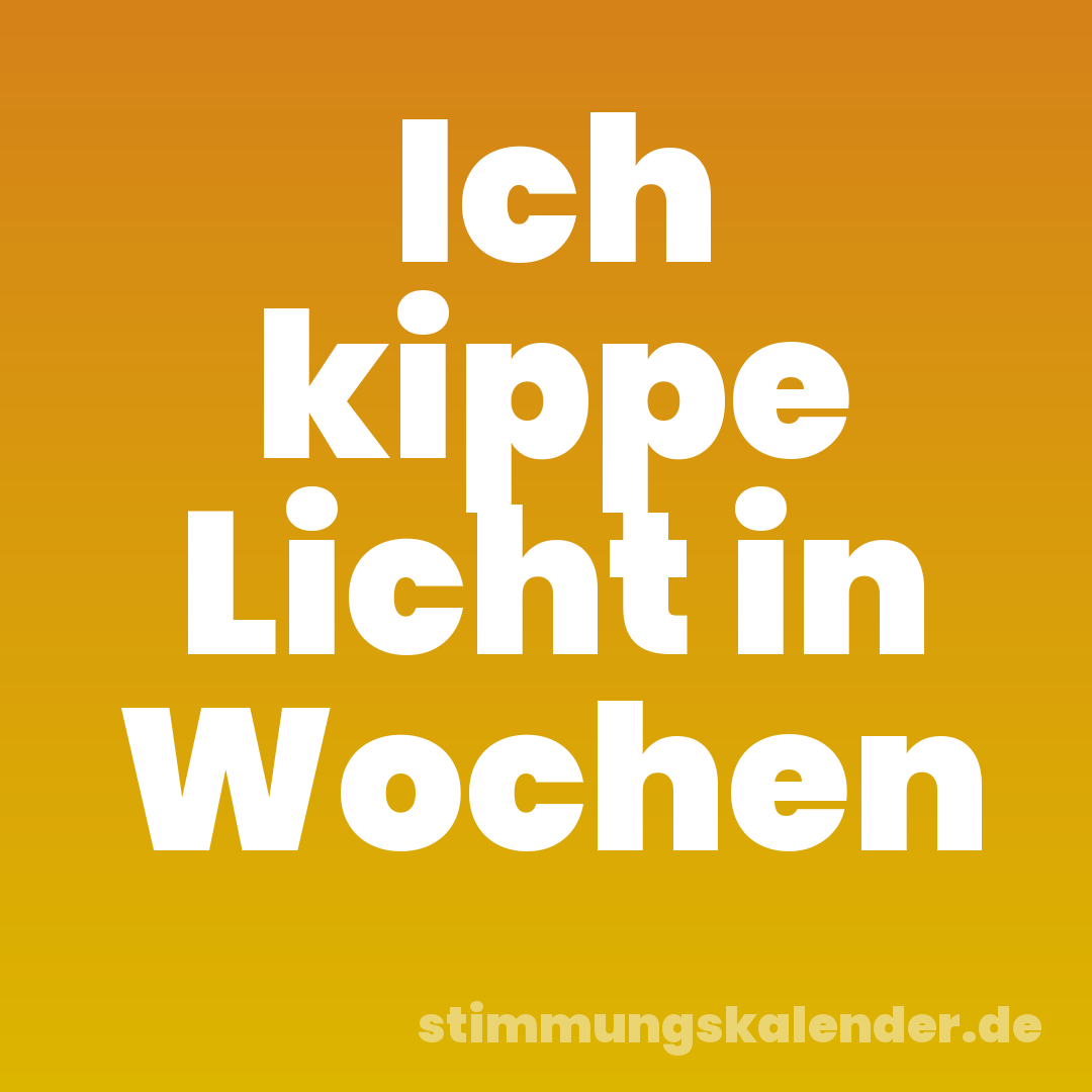 Ich kippe Licht in Wochen