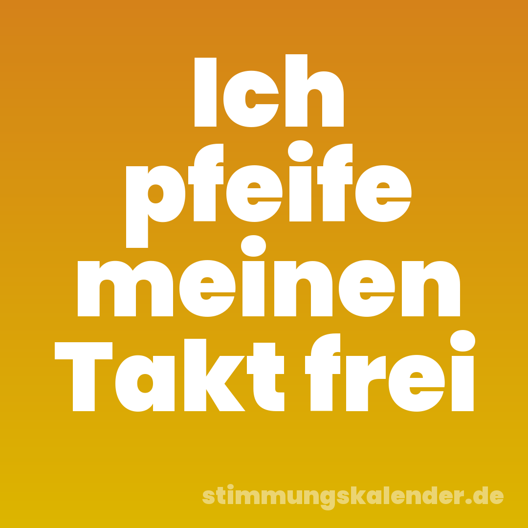 Ich pfeife meinen Takt frei