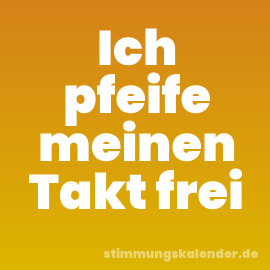 Ich pfeife meinen Takt frei