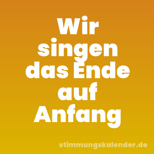 Wir singen das Ende auf Anfang