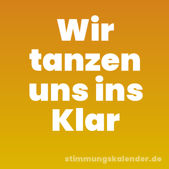 Wir tanzen uns ins Klar