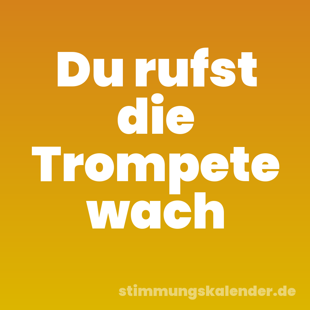 Du rufst die Trompete wach
