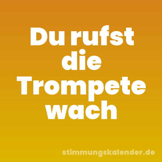 Du rufst die Trompete wach
