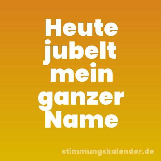 Heute jubelt mein ganzer Name