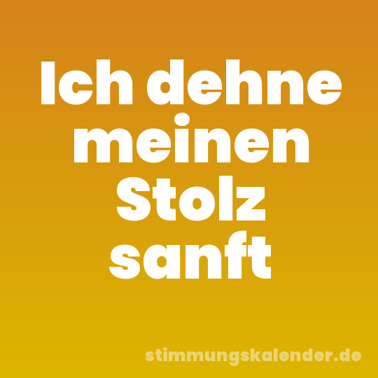 Ich dehne meinen Stolz sanft