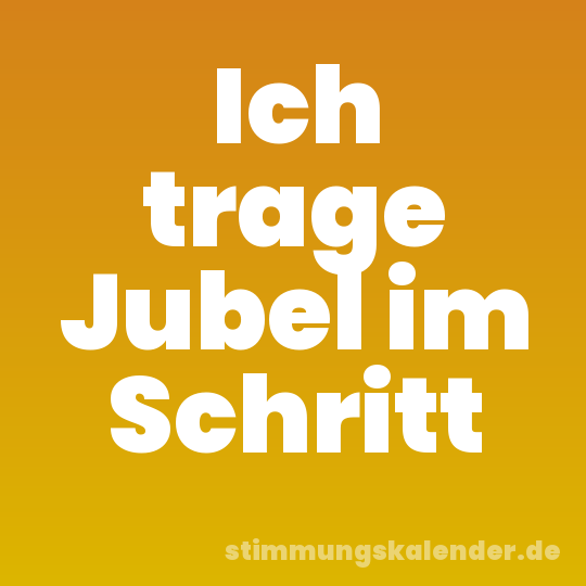 Ich trage Jubel im Schritt