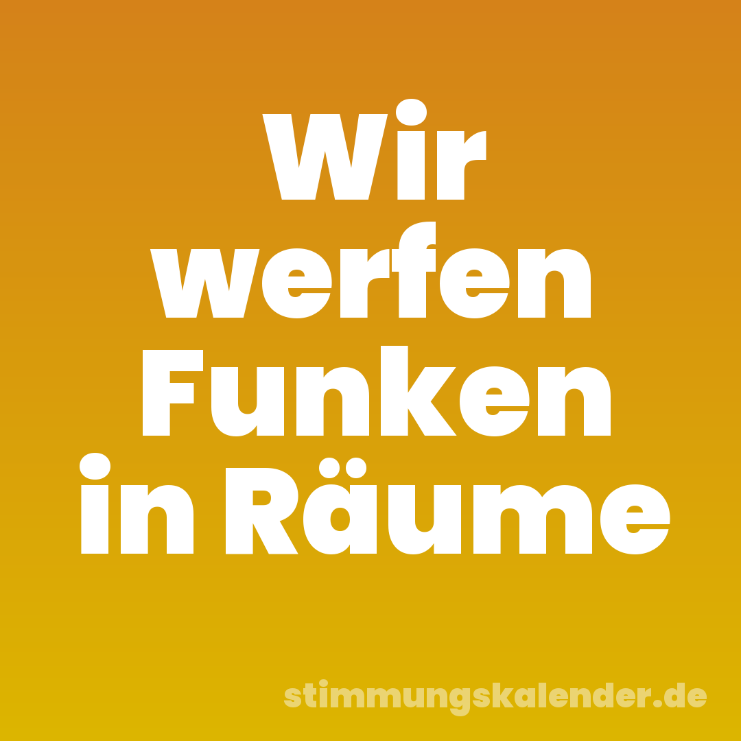 Wir werfen Funken in Räume