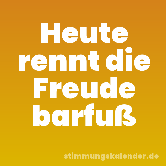 Heute rennt die Freude barfuß