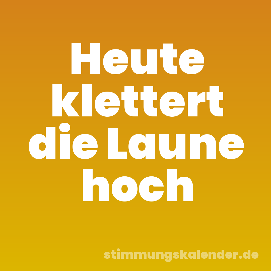 Heute klettert die Laune hoch