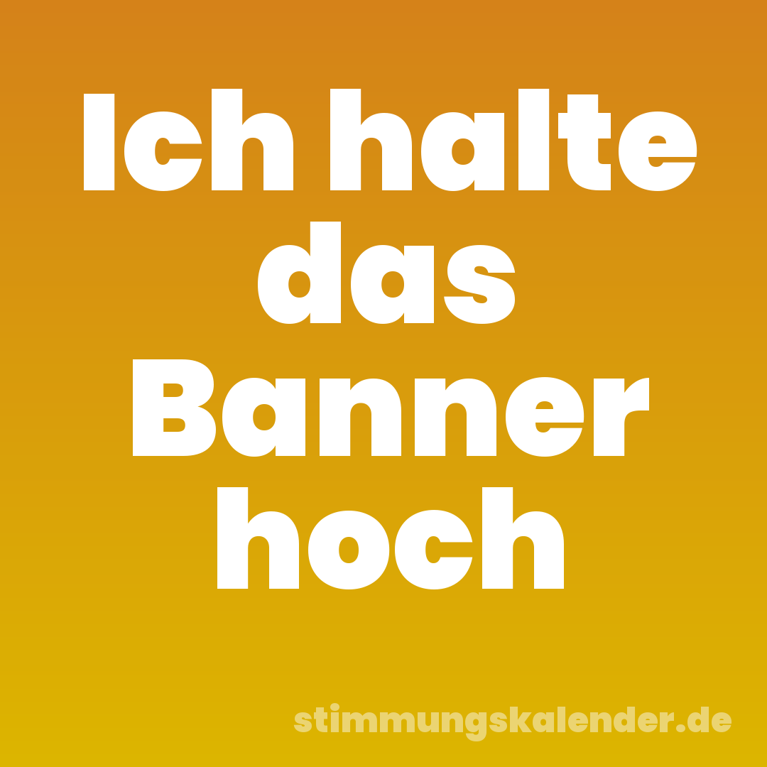 Ich halte das Banner hoch