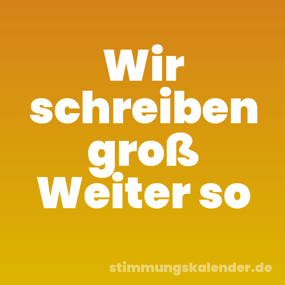 Wir schreiben groß Weiter so