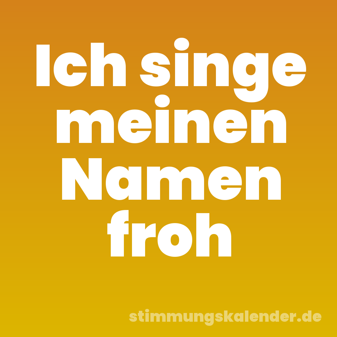 Ich singe meinen Namen froh