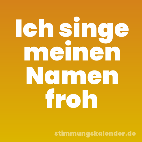 Ich singe meinen Namen froh