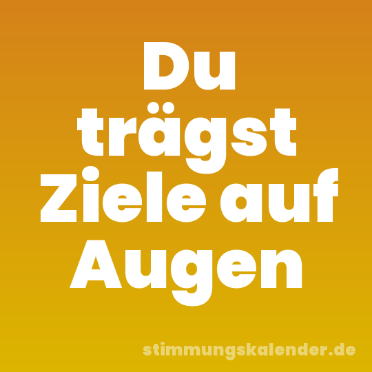 Du trägst Ziele auf Augen