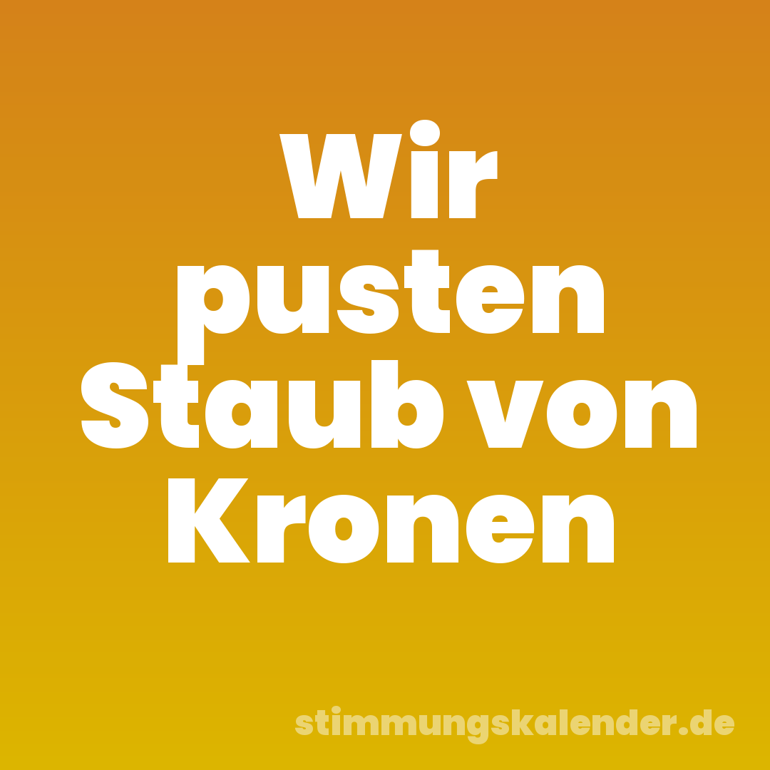 Wir pusten Staub von Kronen