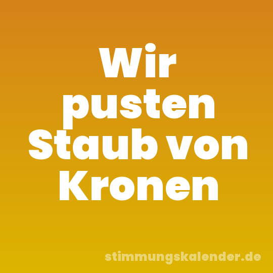 Wir pusten Staub von Kronen