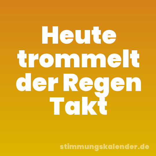 Heute trommelt der Regen Takt