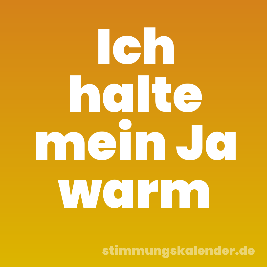 Ich halte mein Ja warm