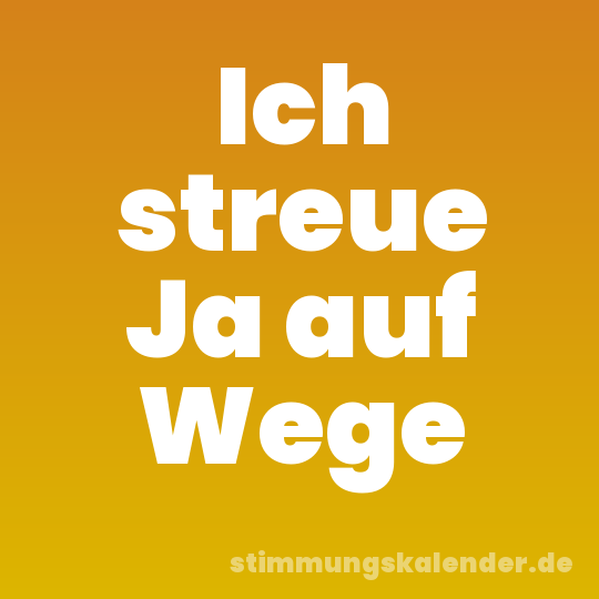 Ich streue Ja auf Wege