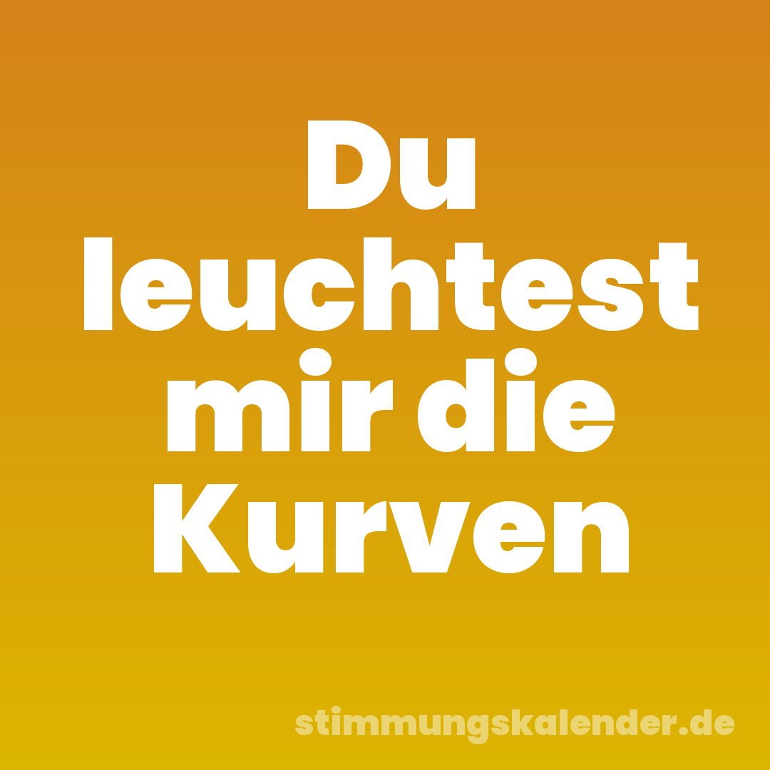 Du leuchtest mir die Kurven