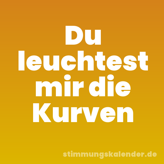 Du leuchtest mir die Kurven