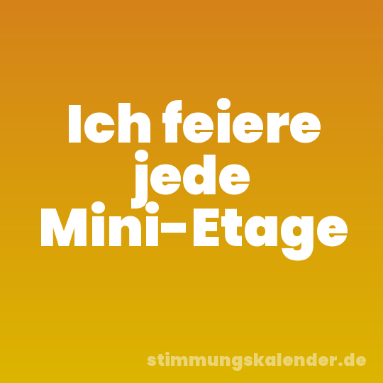 Ich feiere jede Mini-Etage
