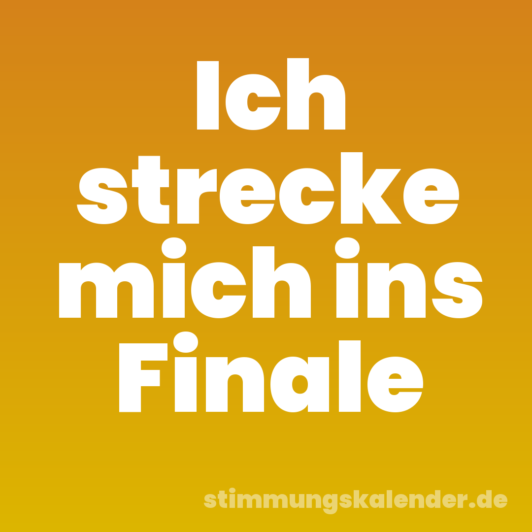 Ich strecke mich ins Finale