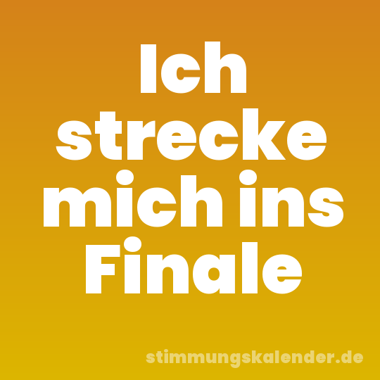 Ich strecke mich ins Finale