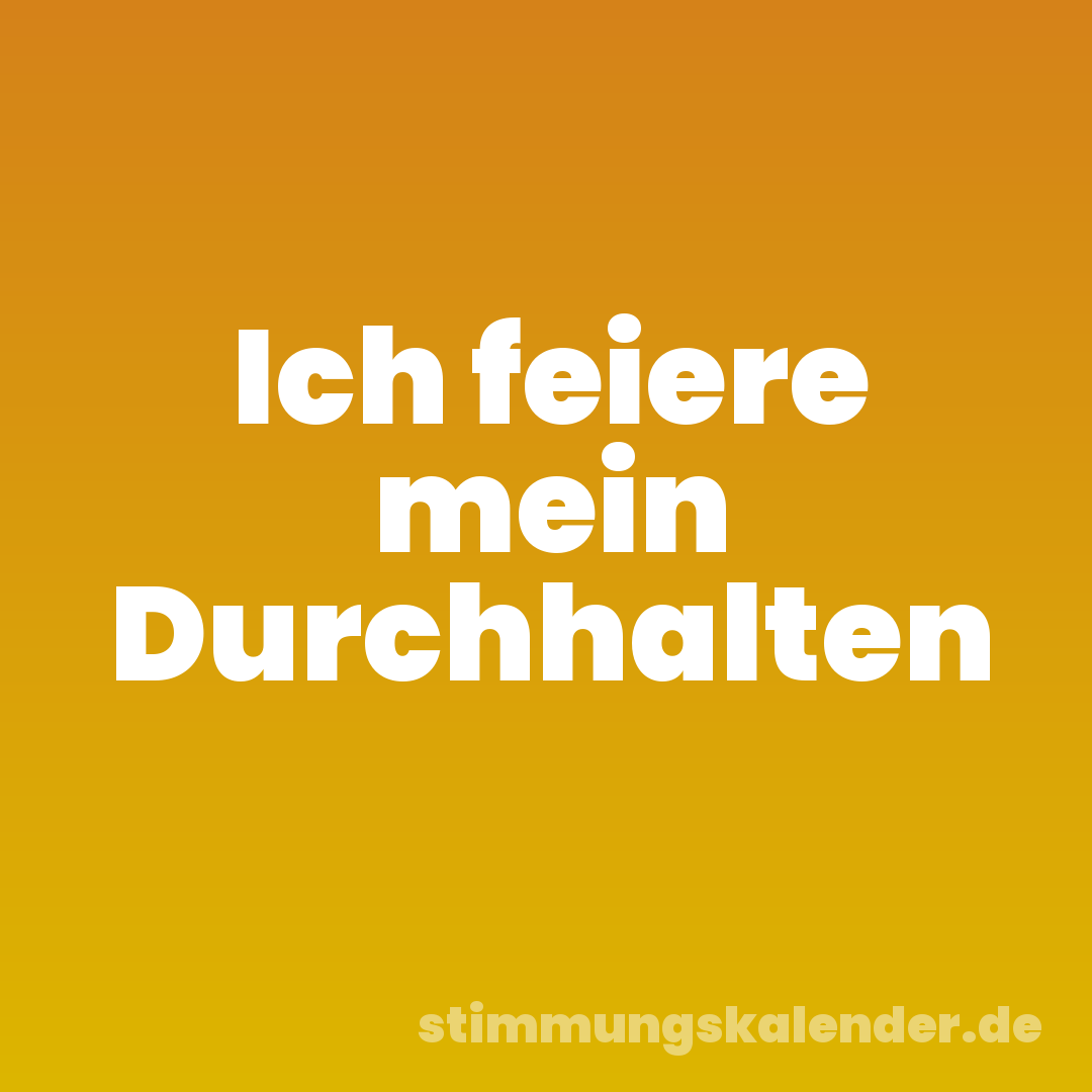 Ich feiere mein Durchhalten