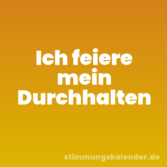 Ich feiere mein Durchhalten