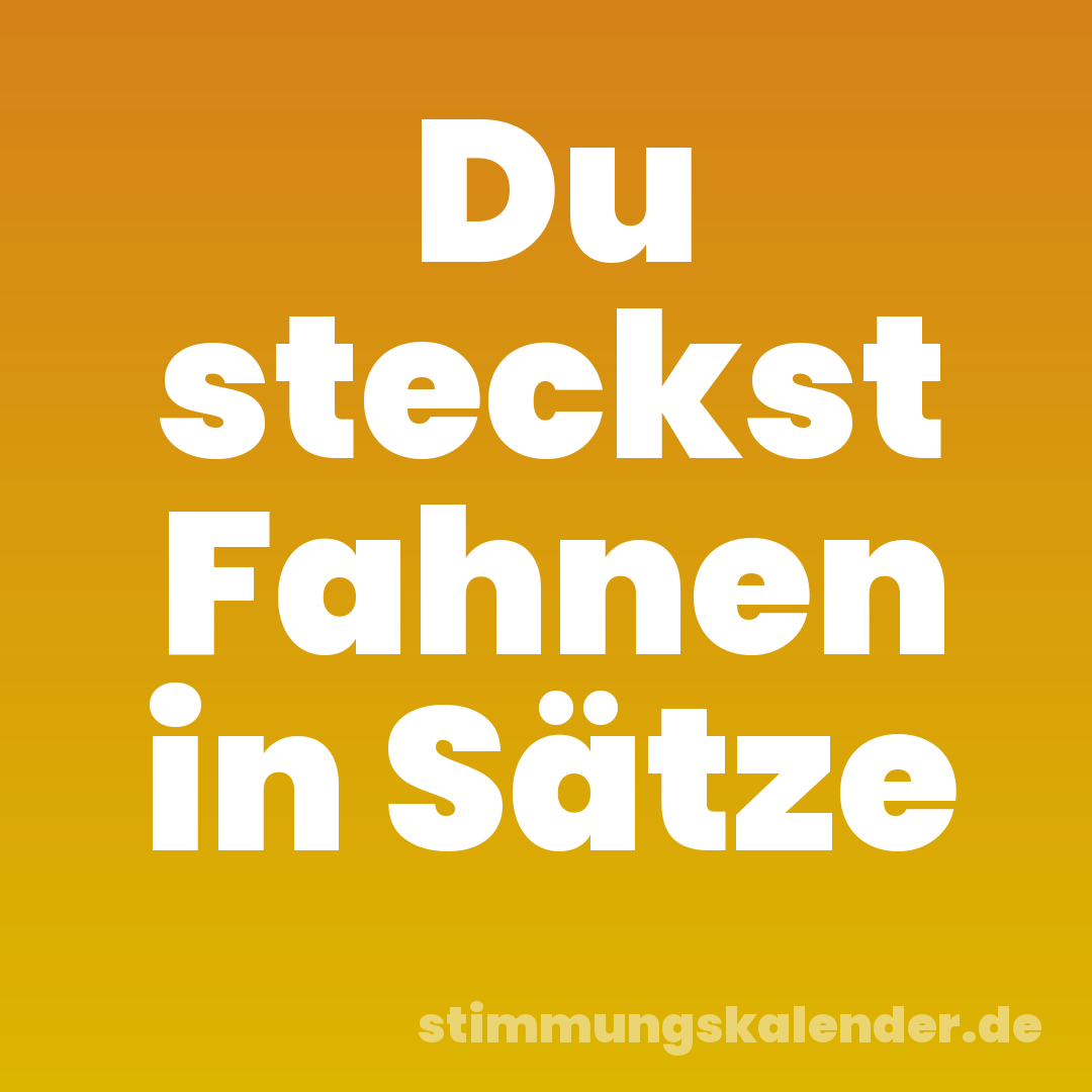 Du steckst Fahnen in Sätze
