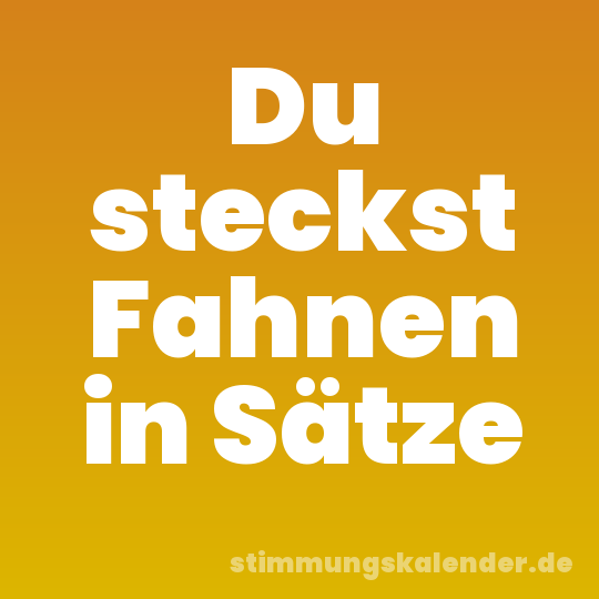 Du steckst Fahnen in Sätze