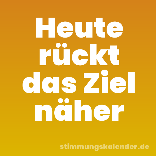 Heute rückt das Ziel näher